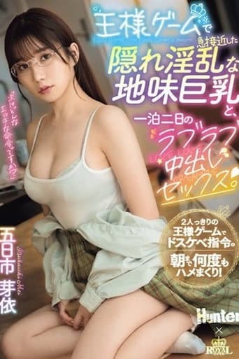 王様ゲームで急接近した隠れ淫乱な地味巨乳と、一泊二日のラブラブ中出しセックス。 五日市芽依