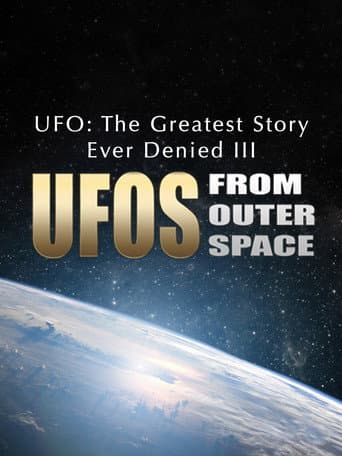 UFO: The Greatest Story Ever Denied III - UFOs from Outer Space