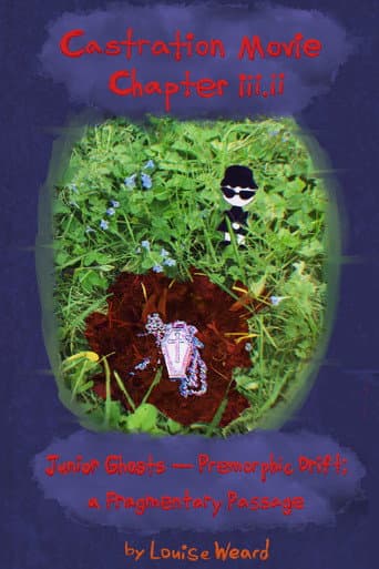 Castration Movie Chapter III. Junior Ghosts—Premorphic Drift; a fragmentary passage