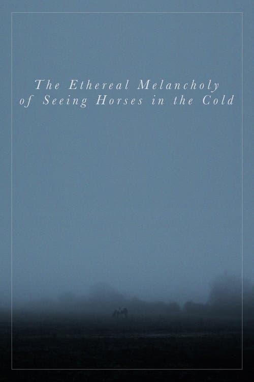 The Ethereal Melancholy of Seeing Horses in the Cold