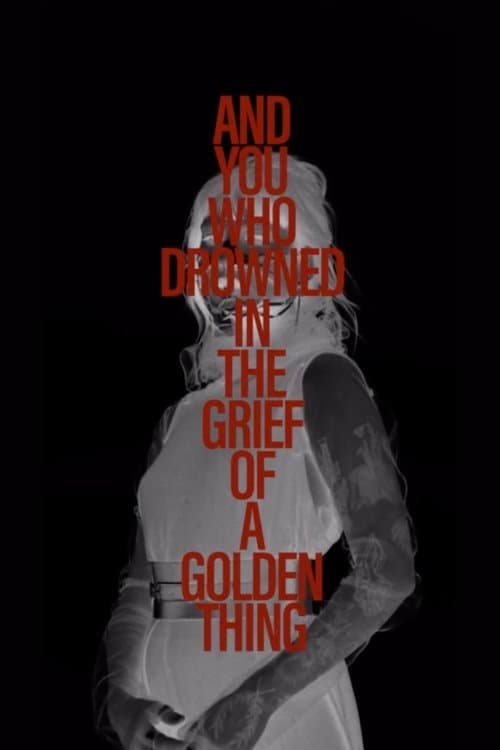 And You Who Drowned in the Grief of a Golden Thing - The Film