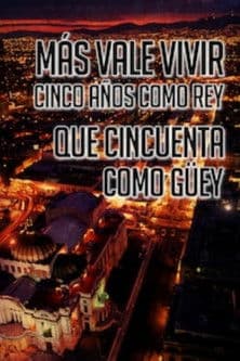 Más Vale Vivir Cinco Años Como Rey Que Cincuenta Como Guey