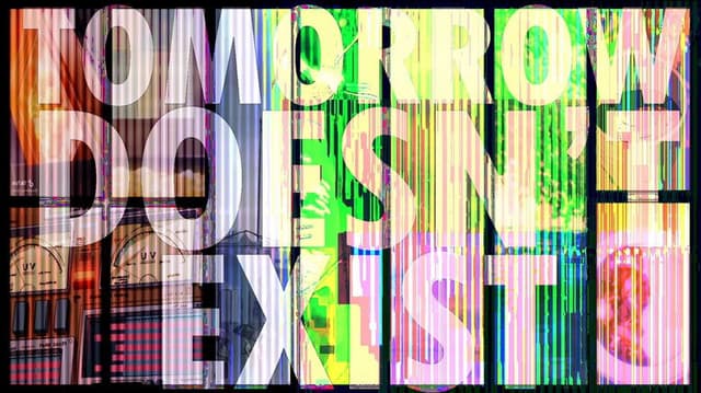 Tomorrow Doesn't Exist