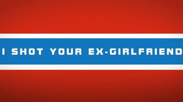 I shot your ex-girlfriend
