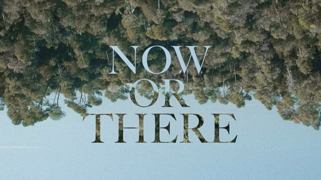 Now or There