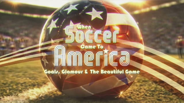 When Soccer Came to America: Goals, Glamour and the Beautiful Game