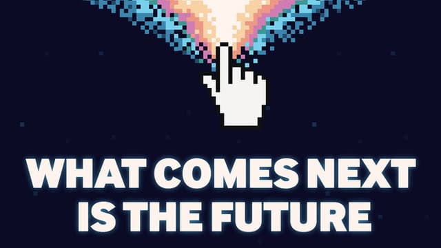 What Comes Next Is the Future